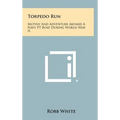 Torpedo Run: Mutiny And Adventure Aboard A Navy PT Boat During World War II