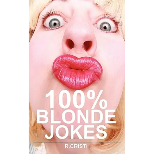 100% Blonde Jokes: The Best Dumb, Funny, Clean, Short and Long Blonde Jokes Book