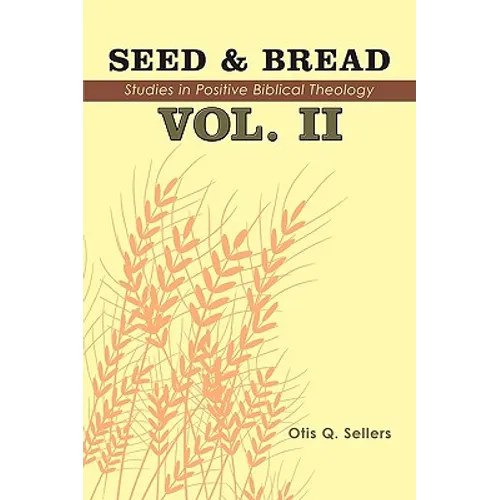 Seed & Bread Vol. II: Ninety Nine Additional Studies in Positive Biblical Theology