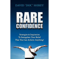 Rare Confidence: Strategies & Inspiration To Strengthen Your Belief That You Can Achieve Anything!