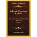 Celebrated American Caverns: Especially Mammoth, Wyandot, And Luray (1882)