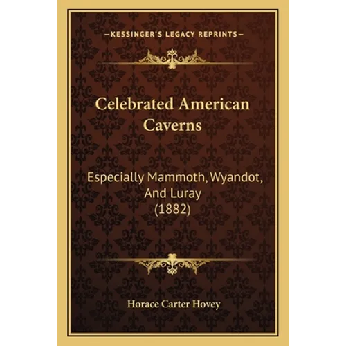 Celebrated American Caverns: Especially Mammoth, Wyandot, And Luray (1882)