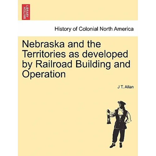 Nebraska and the Territories as Developed by Railroad Building and Operation