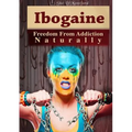 Ibogaine - Freedom From Addiction Naturally