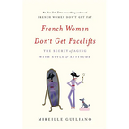 French Women Don't Get Facelifts: The Secret of Aging with Style & Attitude - Hardcover