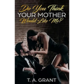 Do You Think Your Mother Would Like Me?