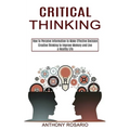 Critical Thinking: Creative Thinking to Improve Memory and Live a Healthy Life (How to Perceive Information to Make Effective Decision)