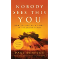 Nobody Sees This You: How to Live as a Spirit in the Unseen Realm