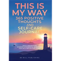 THIS IS MY WAY 365 Positive Thoughts and Self-care Journal: Daily Inspiration, Wisdom & Powerful Questions for Self-Reflection Diary