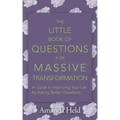 The Little Book of Questions for Massive Transformation: A Guide to Improving Your Life by Asking Better Questions