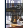 The Workwoman's Guide: Containing Instructions to the Inexperienced in Cutting out and Completing Those Articles of Wearing Apparel, &c. Whic