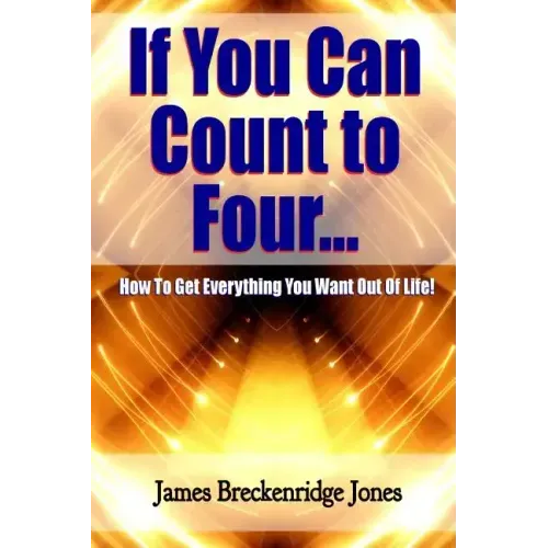 If You Can Count to Four - How to Get Everything You Want Out of Life!
