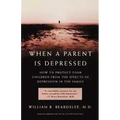 When a Parent Is Depressed: How to Protect Your Children from Effects of Depression in the Family