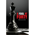 A FOOL AT FORTY (How not to be)