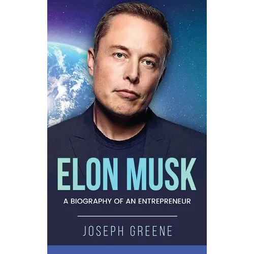 Elon Musk: A Biography of an Entrepreneur
