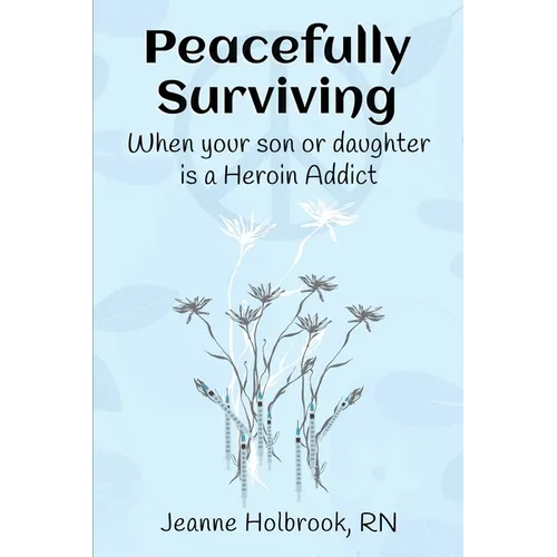 Peacefully Surviving: When your son or daughter is a heroin addict
