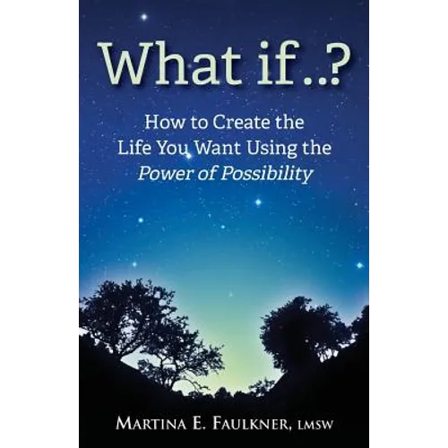 What If..?: How to Create the Life You Want Using the Power of Possibility