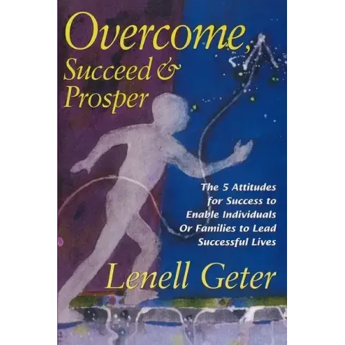 Overcome, Succeed & Prosper: The 5 Attitudes for Success to Enable Individuals or Families to Lead Successful Lives