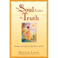 The Soul Loves the Truth: Lessons Learned on the Path to Joy