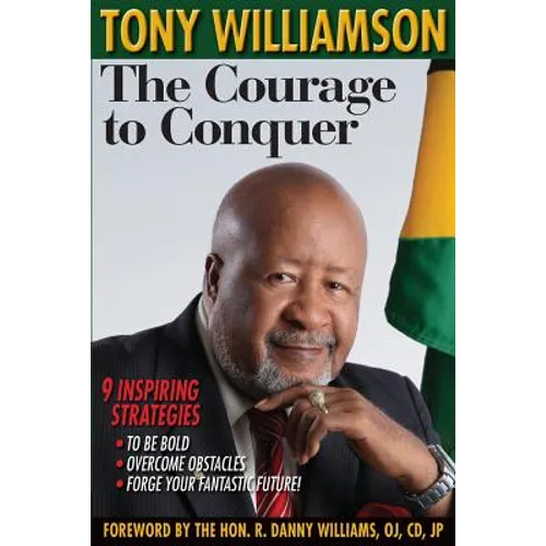 The Courage to Conquer: 9 Inspiring Strategies to Be Bold, Overcome Obstacles & Forge Your Fantastic Future!