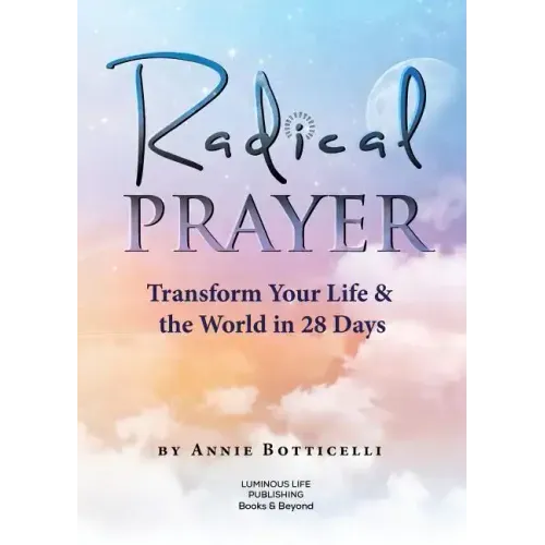 Radical Prayer: Transform Your Life & the World in 28 Days