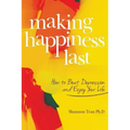 Making Happiness Last: How to Beat Depression and Enjoy Your Life