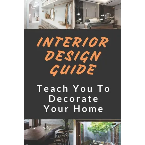 Interior Design Guide: Teach You To Decorate Your Home: The Interior Design Handbook