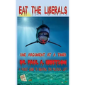Eat The Liberals!: A Pocket Guide to Debating the Political Left