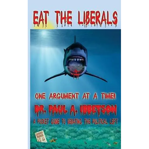 Eat The Liberals!: A Pocket Guide to Debating the Political Left