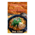 Meat Stock and Bone Broth: The Health and Healing Effect of Meat Stock and Bone Broth