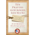 Ten Prayers God Always Says Yes to: Divine Answers to Life's Most Difficult Problems