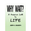 Why Wait?: A Hospice Call to Life
