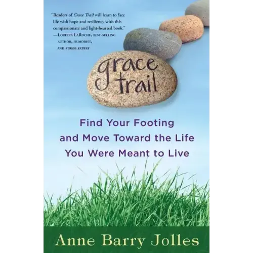 Grace Trail: Find Your Footing and Move Toward The Life You Were Meant To Live