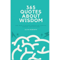 365 Quotes About Wisdom: One year filled with inspiration, positive thinking, and happiness