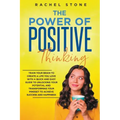 The Power Of Positive Thinking - Train Your Brain To Create A Life You Love