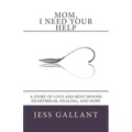Mom, I Need Your Help: A Story of Love and Bent Spoons; Heartbreak, Healing, and Hope