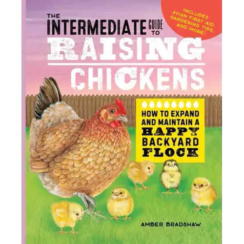 The Intermediate Guide to Raising Chickens: How to Expand and Maintain a Happy Backyard Flock