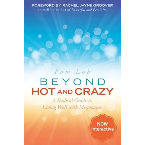 Beyond Hot and Crazy: A Radical Guide to Living Well with Menopause