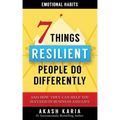 Emotional Habits: The 7 Things Resilient People Do Differently (And How They Can Help You Succeed in Business and Life)