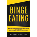 Binge Eating: A Self-help Guide to Recovery From Eating Disorder (How to Stop Binge Eating Fast Whilst Still Enjoying Your Free Time