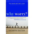 Why Worry?: Stop Coping and Start Living