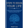 Steps To Design Your Life: A Powerful Guide to Build Success Mindset, Start Thinking Positive, Conquer Challenges and Achieve Long Term Goals in Life.