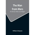 The Man from Mars: His Morals, Politics and Religion