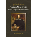 John Eliot's Puritan Ministry to New England "Indians"