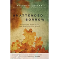 Unattended Sorrow: Recovering from Loss and Reviving the Heart