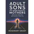 Adult Sons of Narcissistic Mothers: Breaking Free and Reclaiming Your Life