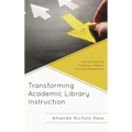 Transforming Academic Library Instruction: Shifting Teaching Practices to Reflect Changed Perspectives