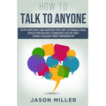 How to Talk to Anyone: How Anyone Can Master the Art of Small Talk, Build Stronger Communication and Make a Killer First Impression