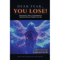 Dear Fear You Lose: Neuroscience, Faith & 12 Declarations to Overcome Fear and Transform Your Life