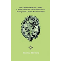 The Amateur's Kitchen Garden - Frame-Ground and Forcing Pit: A Handy Guide to the Formation and Management of the Kitchen Garden and the Cultivation o